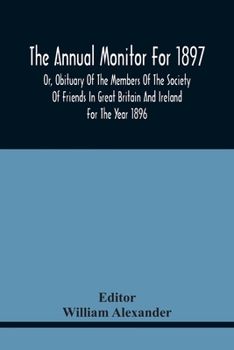 Paperback The Annual Monitor For 1897 Or, Obituary Of The Members Of The Society Of Friends In Great Britain And Ireland For The Year 1896 Book