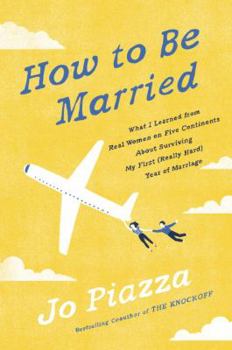 Hardcover How to Be Married: What I Learned from Real Women on Five Continents about Surviving My First (Really Hard) Year of Marriage Book