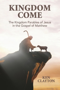 Paperback Kingdom Come: The Kingdom Parables of Jesus in the Gospel of Matthew Book