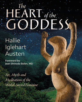 Paperback The Heart of the Goddess: Art, Myth and Meditations of the World's Sacred Feminine Book