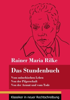 Das Stundenbuch: Vom mönchischen Leben / Von der Pilgerschaft / Von der Armut und vom Tode (Band 105, Klassiker in neuer Rechtschreibung)