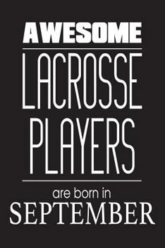 Awesome Lacrosse Players Are Born In September: Funny Lacrosse Birthday Sports Notebook Novelty Gift