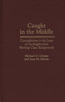 Hardcover Caught in the Middle: Contradictions in the Lives of Sociologists from Working-Class Backgrounds Book
