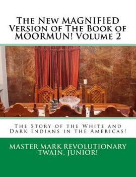 The New MAGNIFIED Version of the Book of MOORMUN! Volume 2 : The Story of the White and Dark Indians in the Americas!
