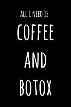 All I Need Is Coffee And Botox: 6x9" Dot Bullet Notebook/Journal Funny Gift Idea