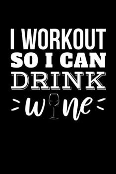 I Workout So I Can Drink Wine: Fitness Notebook to Write in, 6x9, Lined, 120 Pages Journal