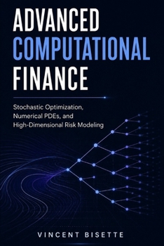 Paperback Advanced Computational Finance: Stochastic Optimization, Numerical PDEs, and High-Dimensional Risk Modeling Book