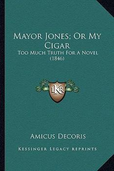 Paperback Mayor Jones; Or My Cigar: Too Much Truth For A Novel (1846) Book