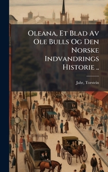 Oleana, Et Blad Av Ole Bulls Og Den Norske Indvandrings Historie ..