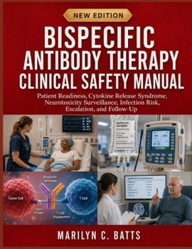 Bispecific Antibody Therapy Clinical Safety Manual: Patient Readiness, Cytokine Release Syndrome, Neurotoxicity Surveillance, Infection Risk, Escalation, and Follow-Up