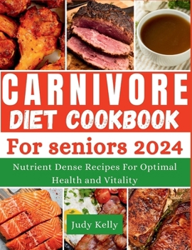 Paperback The Carnivore Diet Cookbook for Seniors: Nutrient-Dense Recipes for Optimal Health and Vitality Book