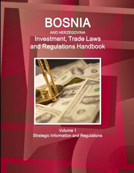 Bosnia and Herzegovinabosnia and Herzegovina Investment, Trade Laws and Regulations Handbook Volume 1 Strategic Information and Regulations