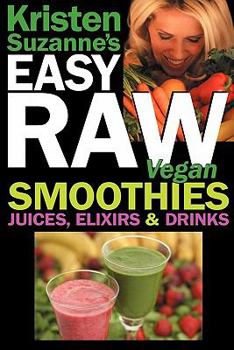 Paperback Kristen Suzanne's Easy Raw Vegan Smoothies, Juices, Elixirs & Drinks: The Definitive Raw Fooder's Book of Beverage Recipes for Boosting Energy, Gettin Book