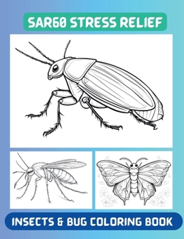 SAR60 - Insects and Bug Coloring Book for Adult Stress Relief: Dive into Detailed Bugs & Insects Artwork - Unwind and Explore Nature's Tiny Marvels wi
