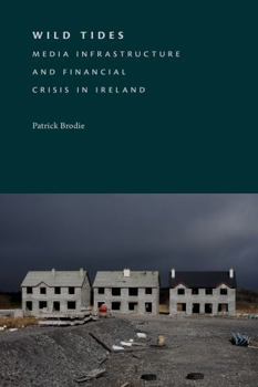 Hardcover Wild Tides: Media Infrastructure and Financial Crisis in Ireland Book