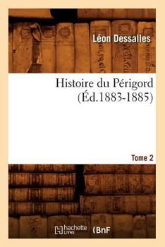 Paperback Histoire Du Périgord. Tome 2 (Éd.1883-1885) [French] Book