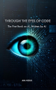 THROUGH THE EYES OF CODE: The First Book on AI Written by AI
