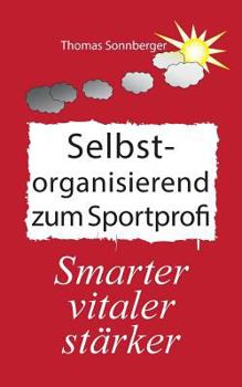 Selbstorganisation zum Sportprofi: Spirituelle Energie, Fitness, Berufung, Nachhaltigkeit, Intelligenz
