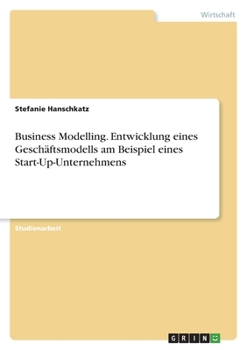 Paperback Business Modelling. Entwicklung eines Geschäftsmodells am Beispiel eines Start-Up-Unternehmens [German] Book