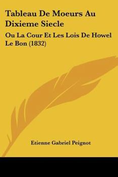 Paperback Tableau De Moeurs Au Dixieme Siecle: Ou La Cour Et Les Lois De Howel Le Bon (1832) [French] Book