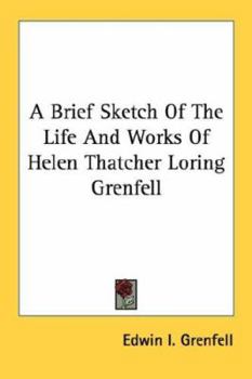 A Brief Sketch Of The Life And Works Of Helen Thatcher Loring Grenfell