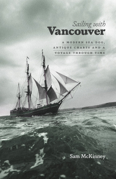 Paperback Sailing with Vancouver: A Modern Sea Dog, Antique Charts and a Voyage Through Time Book