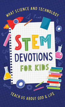 Stem Devotions for Kids: What Science and Technology Teach Us about God and Life