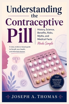 Paperback Understanding the Contraceptive Pill: History, Science, Benefits, Risks, Myths, and Medical Facts Made Simple Book