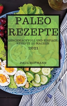 Paleo Rezepte 2021 (Paleo Recipes 2021 German Edition): Geschmackvoll Und Einfach, Rezepte Zu Machen
