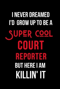 Paperback I Never Dreamed I'd Grow Up to Be a Super Cool Court Reporter But Here I am Killin' It: Inspirational Quotes Blank Lined Journal Book