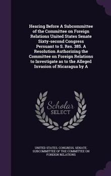 Hardcover Hearing Before A Subcommittee of the Committee on Foreign Relations United States Senate Sixty-second Congress Persuant to S. Res. 385. A Resolution A Book