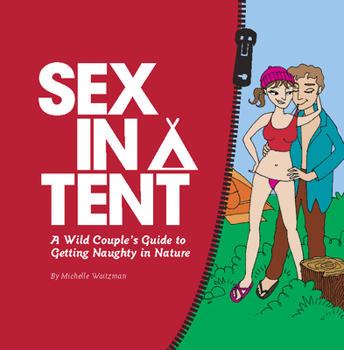 Paperback Sex in a Tent: A Wild Couple's Guide to Getting Naughty in Nature Book