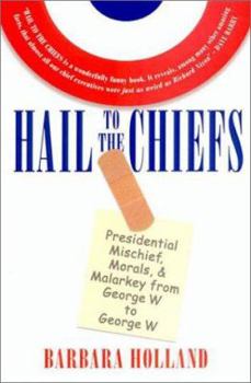 Hardcover Hail to the Chiefs: Presidential Mischief, Morals, and Malarkey from George W. to George W. Book