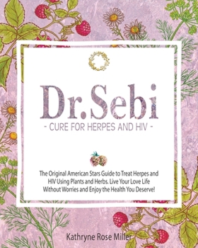 Dr. Sebi Cure for Herpes and HIV: The Original American Stars Guide to Treat Herpes and HIV Using Plants and Herbs. Live Your Love Life Without ... Enjoy the Health You Deserve!