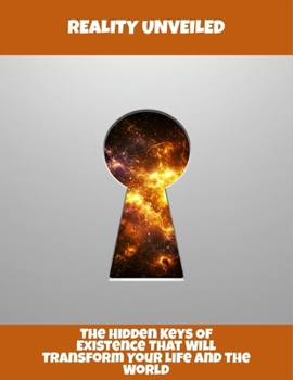 Paperback Reality Unveiled: The Hidden Keys Of Existence That Will Transform Your Life And The World Book