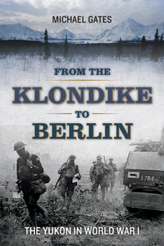 Paperback From the Klondike to Berlin: The Yukon in World War I Book