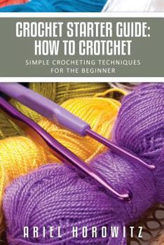 Paperback Crochet Starter Guide: How to Crotchet: Simple Crocheting Techniques for the Beginner Book