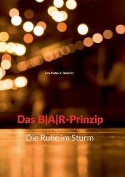 Das BAR-Prinzip: Die Ruhe im Sturm (German Edition)