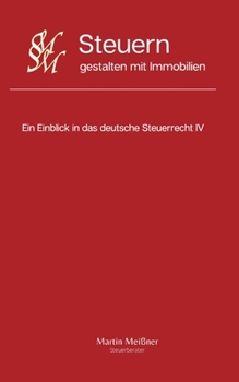 Paperback Steuern gestalten mit Immobilien: Ein Einblick in das deutsche Steuerrecht IV [German] Book