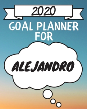 Paperback 2020 Goal Planner For Alejandro: 2020 New Year Planner Goal Journal Gift for Alejandro / Notebook / Diary / Unique Greeting Card Alternative Book