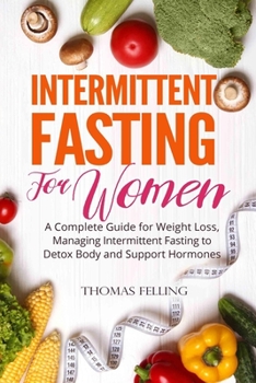 Intermittent Fasting For Women: A Complete Guide for Weight Loss, Managing Intermittent Fasting to Detox Body and Support Hormones
