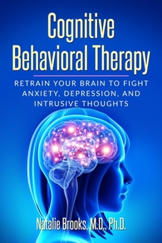 Paperback Cognitive Behavioral Therapy: Retrain Your Brain to Fight Anxiety, Depression, and Intrusive Thoughts Book