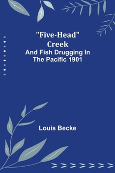 Paperback Five-Head Creek; and Fish Drugging In The Pacific 1901 Book