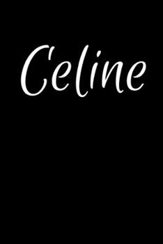 Celine: Notebook Journal for Women or Girl with the name Celine - Beautiful Elegant Bold & Personalized Gift - Perfect for Leaving Coworker Boss ... or Graduation - 6x9 Diary or A5 Notepad.