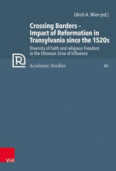 Crossing Borders - Impact of Reformation in Transylvania Since the 1520s: Diversity of Faith and Religious Freedom in the Ottoman Zone of Influence