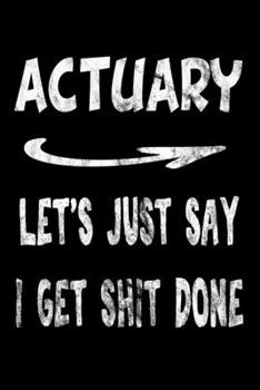 Actuary Let's Just Say I Get Shit Done: Actuary Funny Swearing Gift 3 years 2020 2021 2022 Dated Planner 6"x9" 170 pages Book
