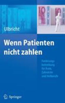 Wenn Patienten Nicht Zahlen: Forderungsbeitreibung Fur Arzte, Zahnarzte Und Heilberufe