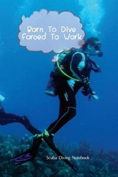 Paperback Scuba Dive Log Book: Born To Dive Forced To Work Dive Log, Scuba Dive Book, Scuba Logbook, Diver's Log Book