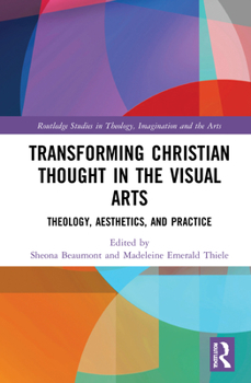 Hardcover Transforming Christian Thought in the Visual Arts: Theology, Aesthetics, and Practice Book