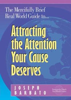 Paperback The Mercifully Brief, Real World Guide To-- Attracting the Attention Your Cause Deserves Book